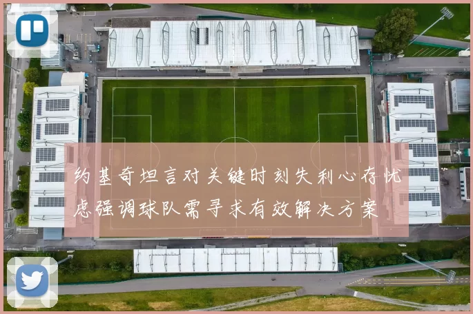 约基奇坦言对关键时刻失利心存忧虑强调球队需寻求有效解决方案